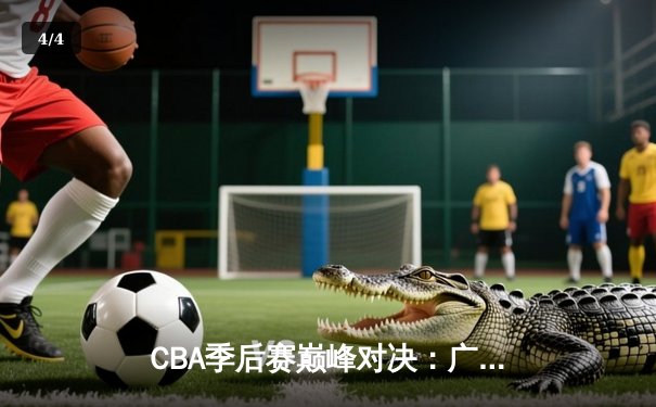 CBA季后赛巅峰对决：广东宏远加时险胜辽宁本钢，赵睿砍下35分创个人新高 - 4