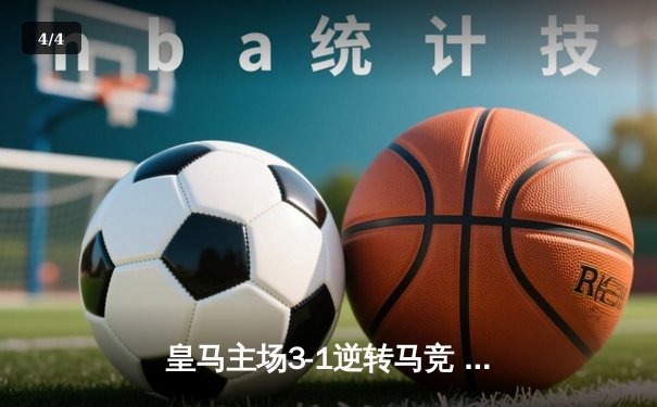 皇马主场3-1逆转马竞 贝林厄姆绝妙助攻维尼修斯梅开二度 - 4