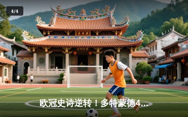 欧冠史诗逆转！多特蒙德4-2马竞总比分5-4晋级，胡梅尔斯定江山 - 4