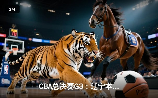 CBA总决赛G3：辽宁本钢加时险胜广东宏远，总比分2-1领先 - 2