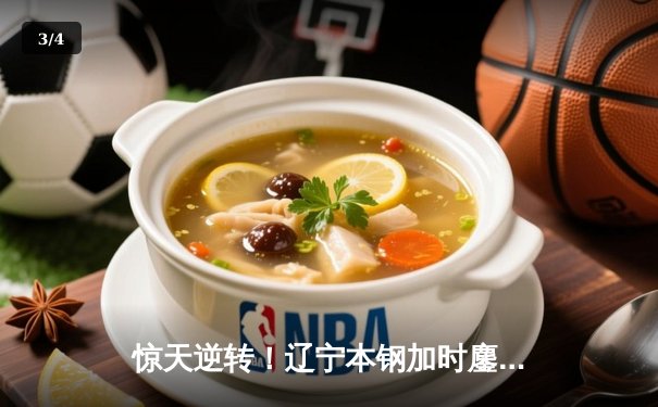 惊天逆转！辽宁本钢加时鏖战力克广东华南虎 CBA半决赛上演史诗对决 - 3