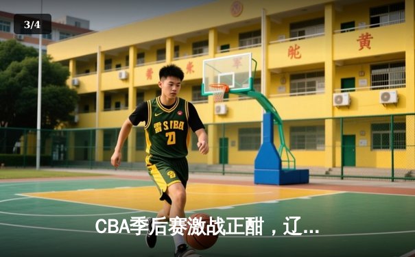 CBA季后赛激战正酣，辽宁本钢加时险胜广东宏远晋级总决赛 - 3