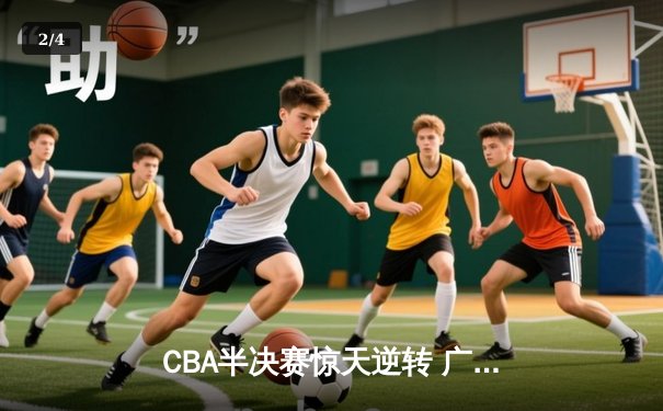 CBA半决赛惊天逆转 广东宏远加时险胜辽宁本钢 - 2
