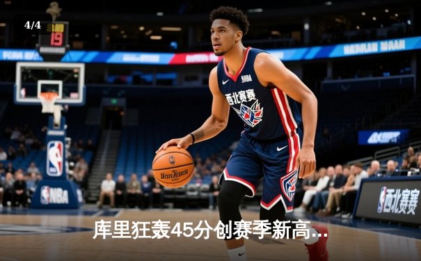 库里狂轰45分创赛季新高 勇士加时险胜凯尔特人延续主场连胜 - 4
