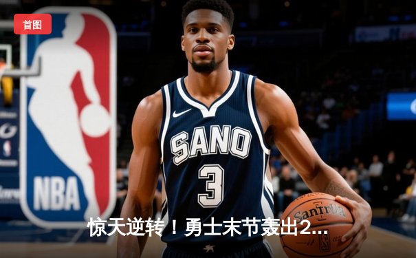 惊天逆转！勇士末节轰出22-4攻击波力克凯尔特人，库里37分关键三分定乾坤