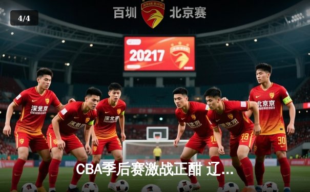 CBA季后赛激战正酣 辽宁本钢力克广东华南虎夺天王山之战 - 4