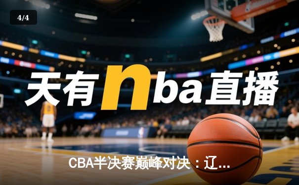 CBA半决赛巅峰对决：辽宁本钢加时险胜广东宏远，赵继伟砍35分创生涯新高 - 4