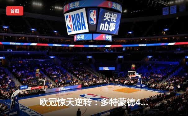 欧冠惊天逆转：多特蒙德4-2淘汰马竞，胡梅尔斯定乾坤