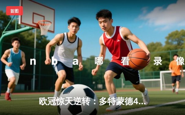 欧冠惊天逆转：多特蒙德4-2淘汰马竞，胡梅尔斯定乾坤