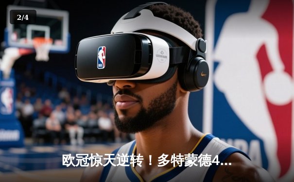 欧冠惊天逆转！多特蒙德4-2淘汰巴黎，胡梅尔斯头槌定乾坤 - 2