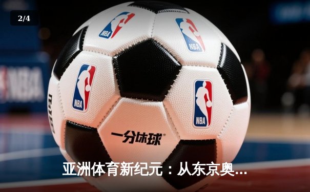 亚洲体育新纪元：从东京奥运到杭州亚运的文化与技术变革 - 2