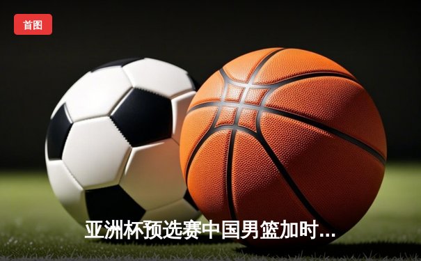 亚洲杯预选赛中国男篮加时险胜日本，胡金秋28+15制霸内线