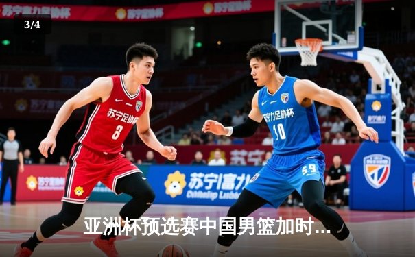 亚洲杯预选赛中国男篮加时险胜日本，胡金秋28+15制霸内线 - 3